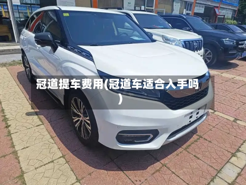 冠道提车费用(冠道车适合入手吗)