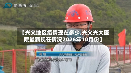【兴义地区疫情现在多少,兴义兴大医院最新现在情况2026年10月份】