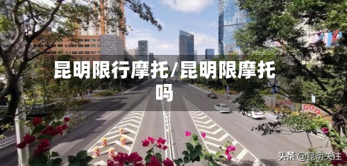 昆明限行摩托/昆明限摩托吗-第3张图片
