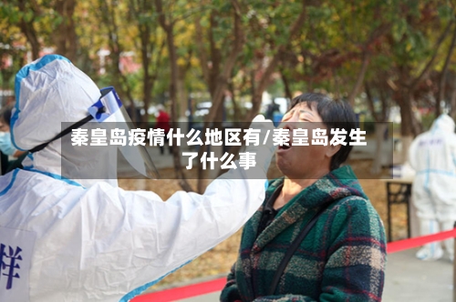 秦皇岛疫情什么地区有/秦皇岛发生了什么事-第2张图片