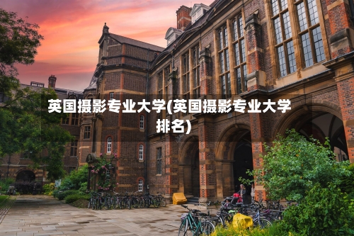 英国摄影专业大学(英国摄影专业大学排名)