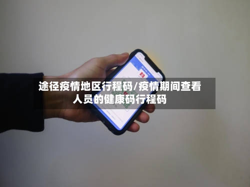 途径疫情地区行程码/疫情期间查看人员的健康码行程码-第3张图片