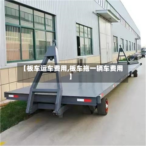 【板车运车费用,板车拖一辆车费用】-第2张图片