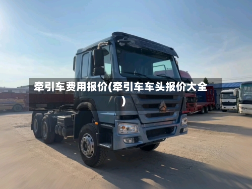 牵引车费用报价(牵引车车头报价大全)