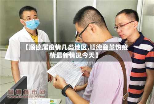 【顺德属疫情几类地区,顺德登革热疫情最新情况今天】
