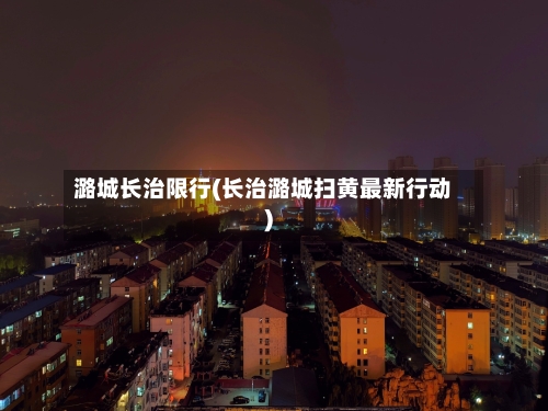 潞城长治限行(长治潞城扫黄最新行动)