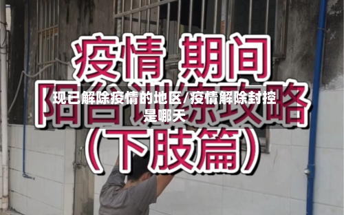 现已解除疫情的地区/疫情解除封控是哪天