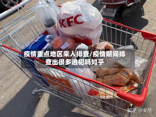 疫情重点地区来人排查/疫情期间排查出很多逃犯吗知乎