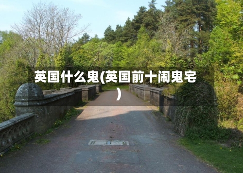 英国什么鬼(英国前十闹鬼宅)