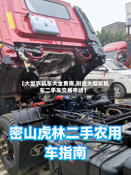【大型农机车大全费用,附近大型农机车二手车交易市场】