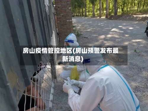 房山疫情管控地区(房山预警发布最新消息)-第2张图片