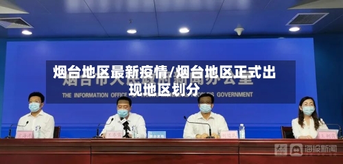 烟台地区最新疫情/烟台地区正式出现地区划分