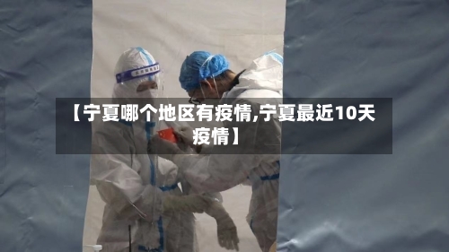 【宁夏哪个地区有疫情,宁夏最近10天疫情】-第2张图片