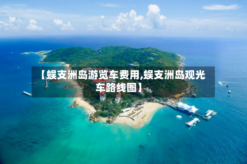 【蜈支洲岛游览车费用,蜈支洲岛观光车路线图】-第3张图片