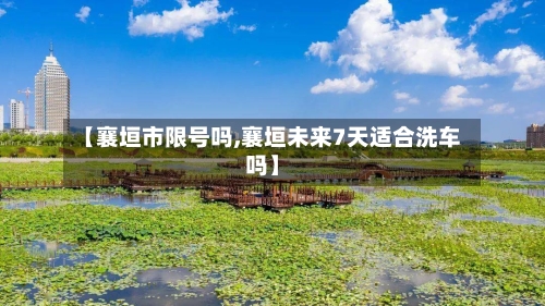 【襄垣市限号吗,襄垣未来7天适合洗车吗】