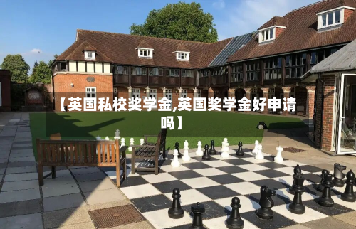 【英国私校奖学金,英国奖学金好申请吗】