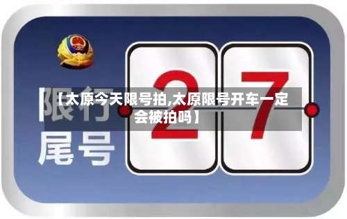 【太原今天限号拍,太原限号开车一定会被拍吗】
