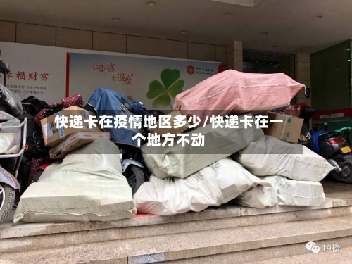 快递卡在疫情地区多少/快递卡在一个地方不动