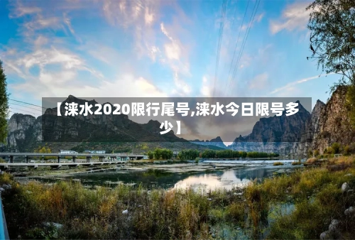 【涞水2020限行尾号,涞水今日限号多少】