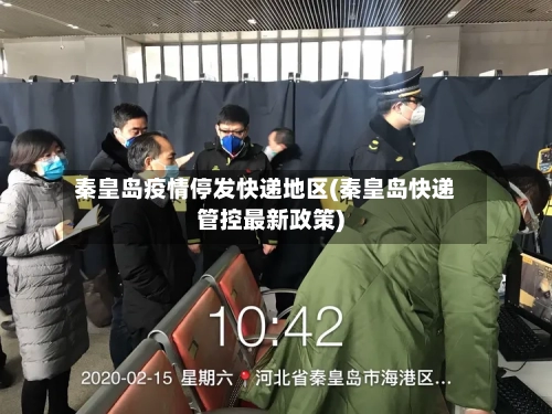 秦皇岛疫情停发快递地区(秦皇岛快递管控最新政策)-第2张图片