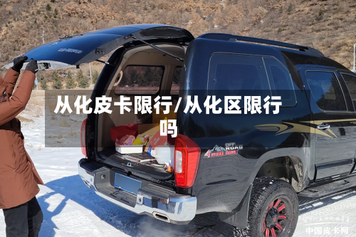 从化皮卡限行/从化区限行吗-第2张图片