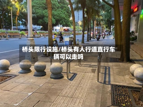 桥头限行设施/桥头有人行道直行车辆可以走吗