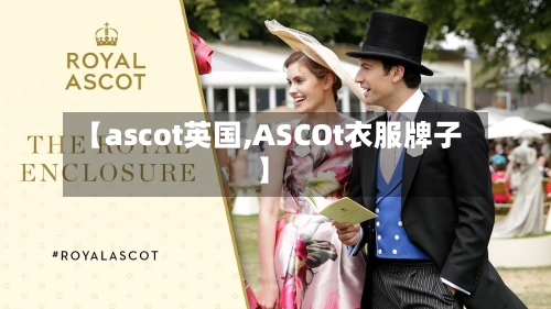 【ascot英国,ASCOt衣服牌子】-第3张图片