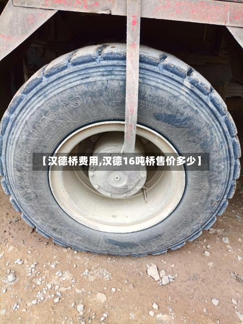 【汉德桥费用,汉德16吨桥售价多少】