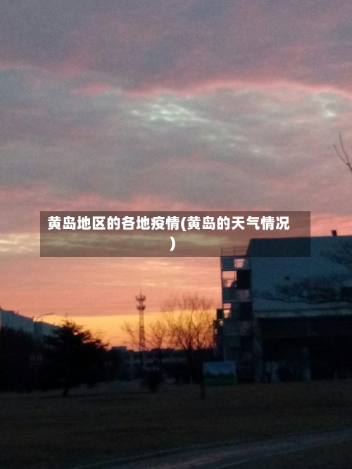 黄岛地区的各地疫情(黄岛的天气情况)