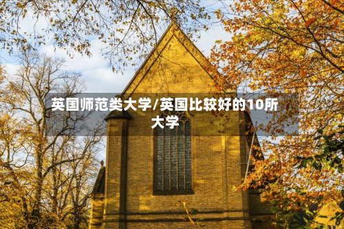 英国师范类大学/英国比较好的10所大学