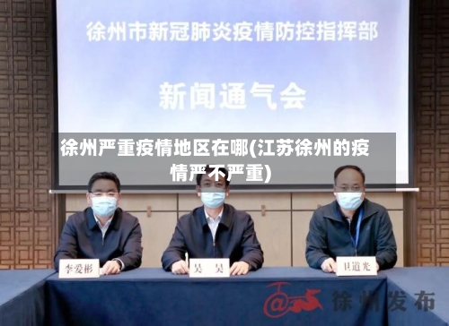 徐州严重疫情地区在哪(江苏徐州的疫情严不严重)