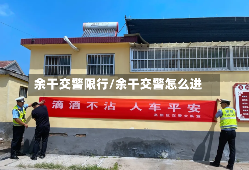 余干交警限行/余干交警怎么进-第2张图片