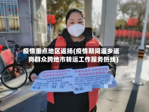 疫情重点地区返扬(疫情期间返乡返岗群众跨地市转运工作服务热线)-第3张图片