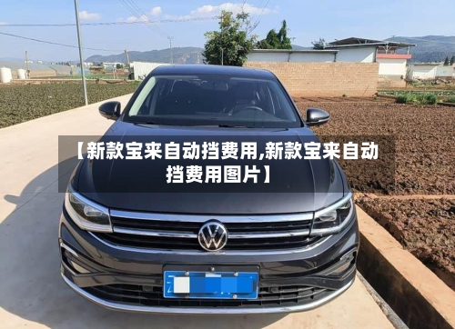 【新款宝来自动挡费用,新款宝来自动挡费用图片】