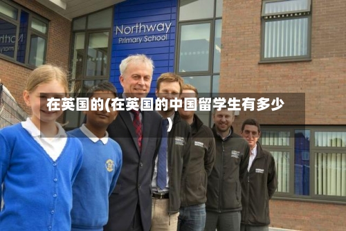 在英国的(在英国的中国留学生有多少)-第2张图片