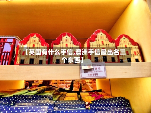 【英国有什么手信,澳洲手信最出名三个东西】-第3张图片