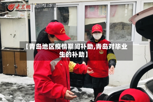 【青岛地区疫情期间补助,青岛对毕业生的补助】