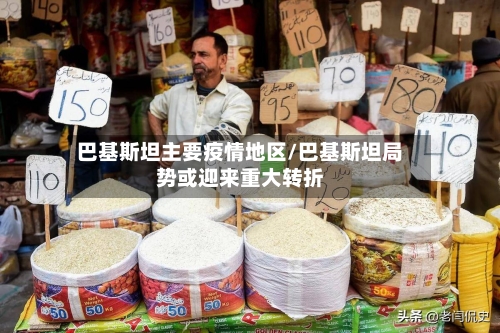 巴基斯坦主要疫情地区/巴基斯坦局势或迎来重大转折-第2张图片
