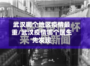 武汉哪个地区疫情最重/武汉疫情哪个医生先发现