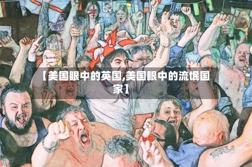 【美国眼中的英国,美国眼中的流氓国家】-第3张图片
