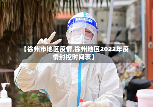 【徐州市地区疫情,徐州地区2022年疫情封控时间表】