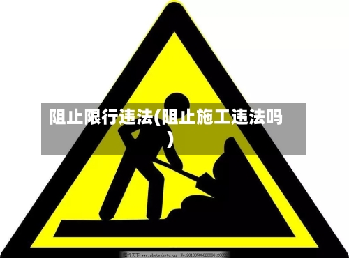 阻止限行违法(阻止施工违法吗)-第2张图片