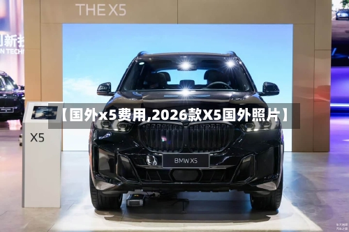 【国外x5费用,2026款X5国外照片】-第2张图片