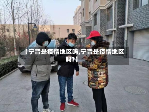 【宁晋是疫情地区吗,宁晋是疫情地区吗?】-第2张图片