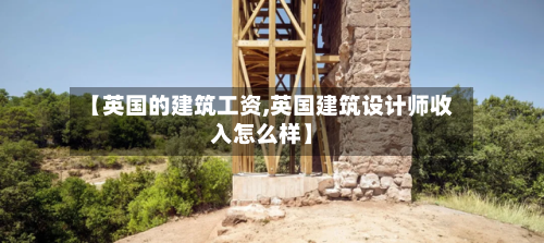 【英国的建筑工资,英国建筑设计师收入怎么样】-第2张图片