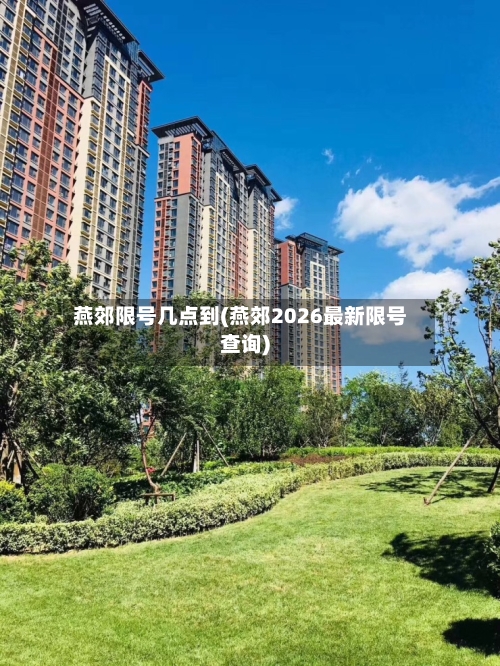 燕郊限号几点到(燕郊2026最新限号查询)-第2张图片