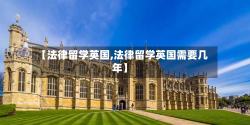 【法律留学英国,法律留学英国需要几年】
