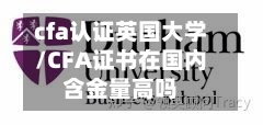 cfa认证英国大学/CFA证书在国内含金量高吗-第2张图片