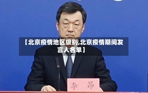 【北京疫情地区级别,北京疫情期间发言人名单】
