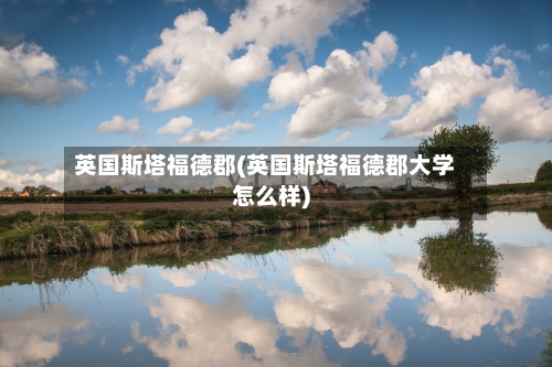 英国斯塔福德郡(英国斯塔福德郡大学怎么样)-第3张图片